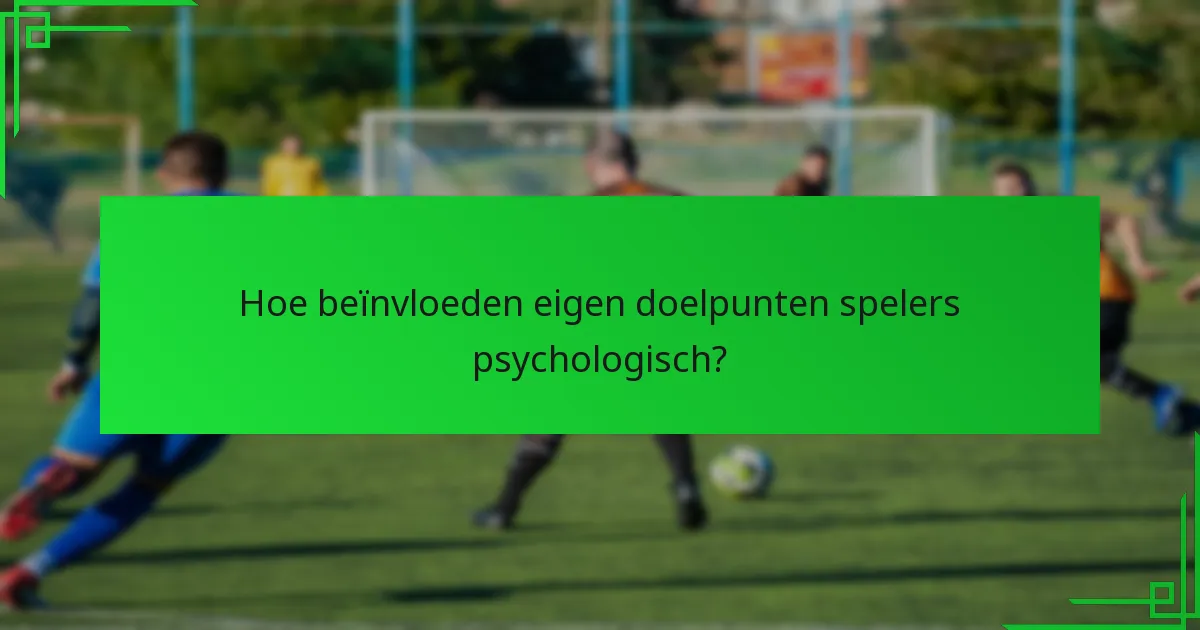 Wat veroorzaakt dat spelers een eigen doelpunt scoren?