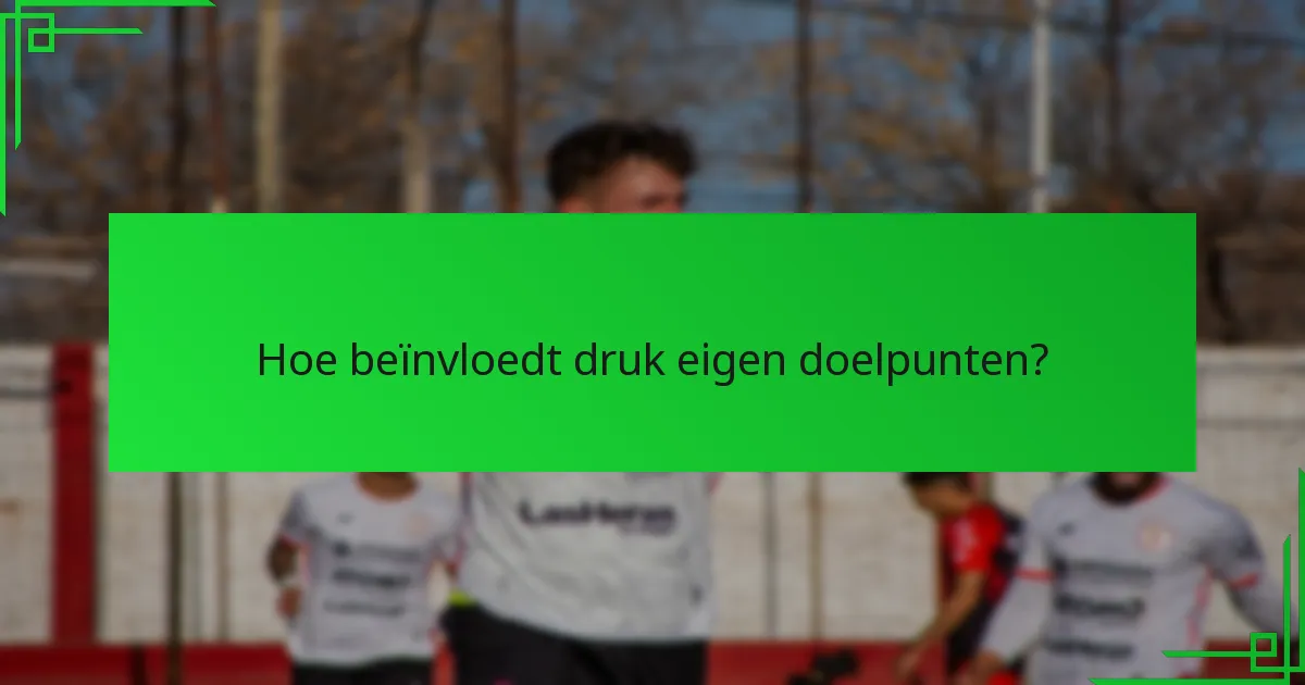 Hoe beïnvloedt druk eigen doelpunten?