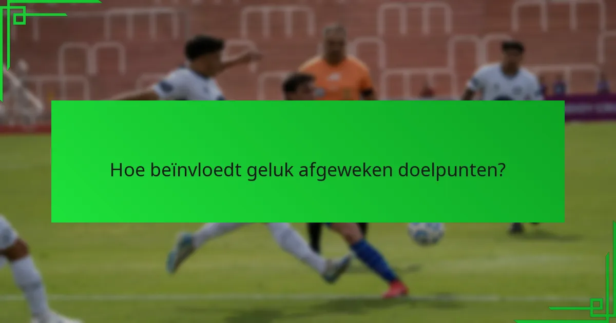 Hoe beïnvloedt geluk afgeweken doelpunten?