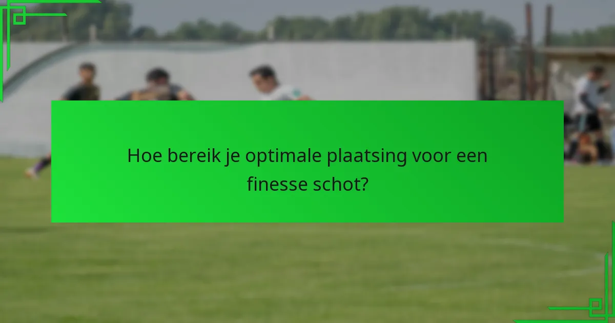 Welke technieken zijn essentieel voor het uitvoeren van een finesse schot?