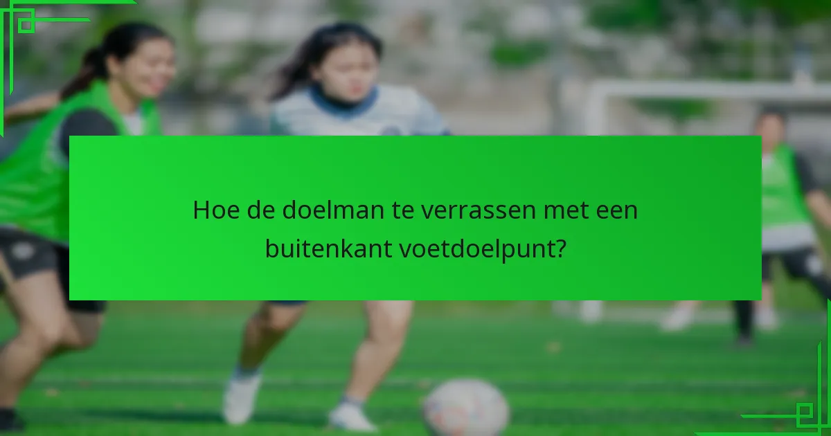 Hoe voer je een gebogen buitenkant voetdoelpunt uit?