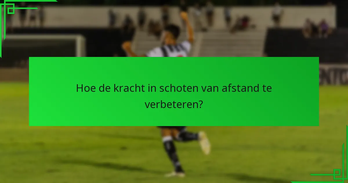 Hoe de kracht in schoten van afstand te verbeteren?