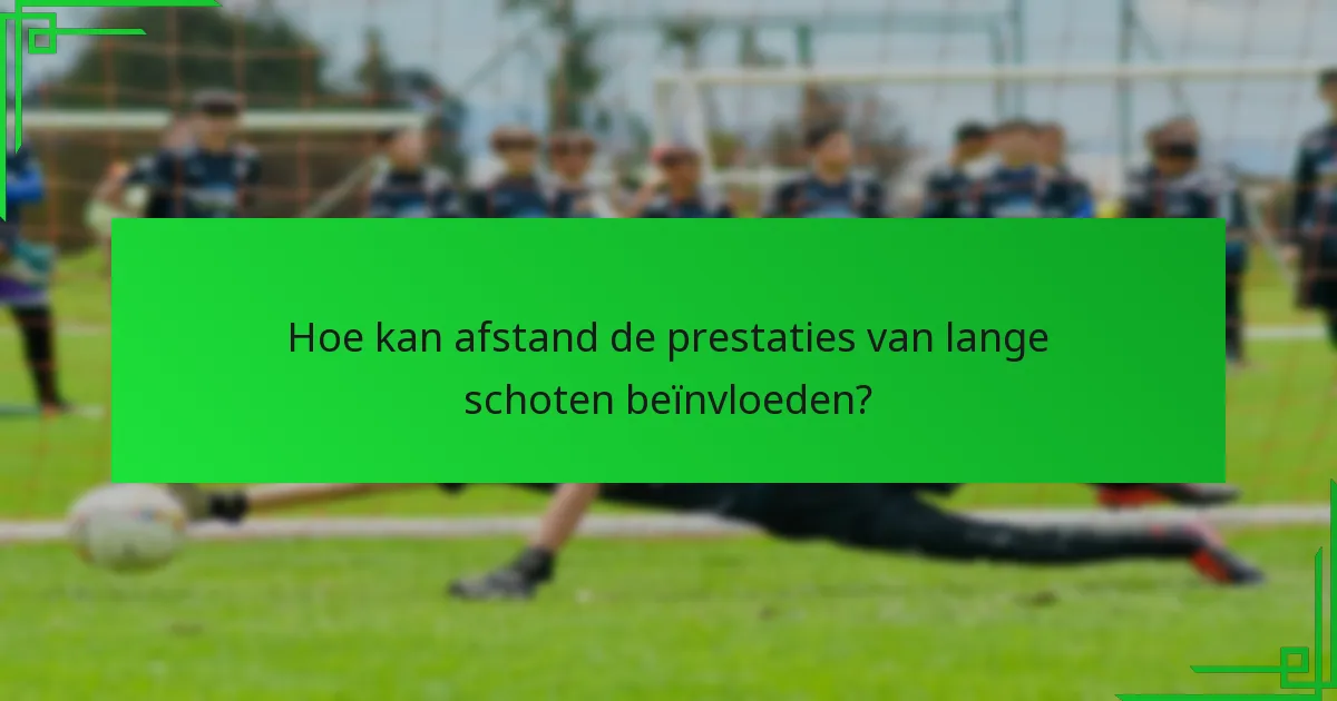 Hoe kan afstand de prestaties van lange schoten beïnvloeden?