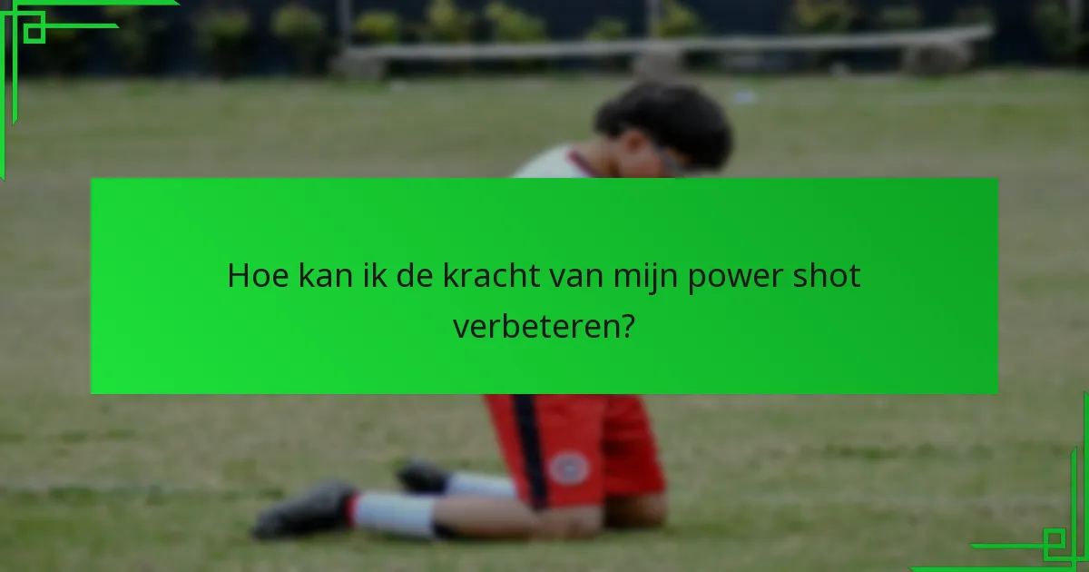 Hoe kan ik de kracht van mijn power shot verbeteren?