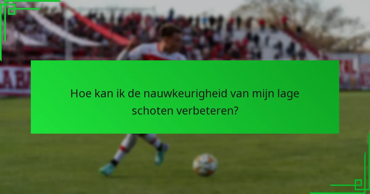 Hoe kan ik de nauwkeurigheid van mijn lage schoten verbeteren?