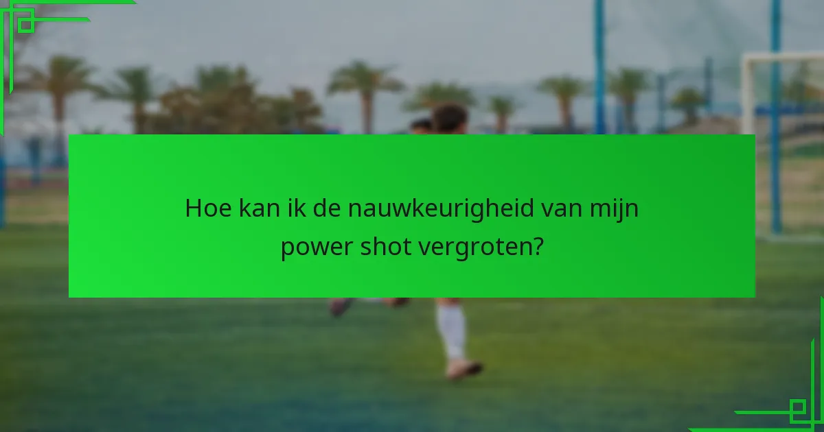 Welke oefeningen verbeteren de afstand van power shots?