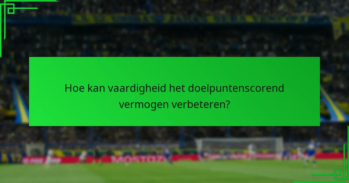 Hoe kan vaardigheid het doelpuntenscorend vermogen verbeteren?
