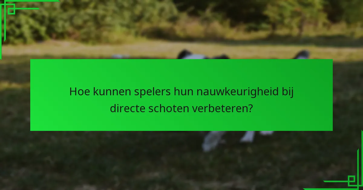 Hoe kunnen spelers hun nauwkeurigheid bij directe schoten verbeteren?