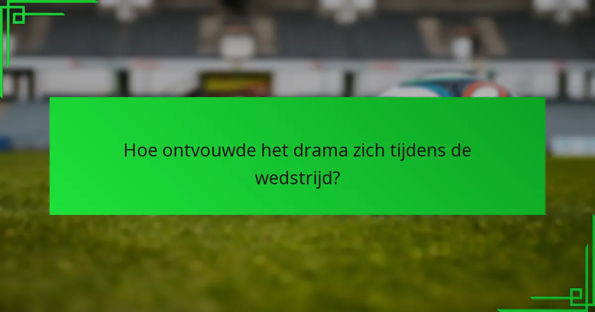 Hoe ontvouwde het drama zich tijdens de wedstrijd?