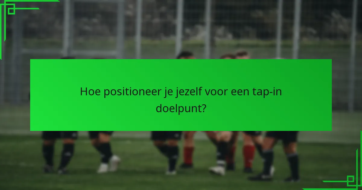 Hoe positioneer je jezelf voor een tap-in doelpunt?
