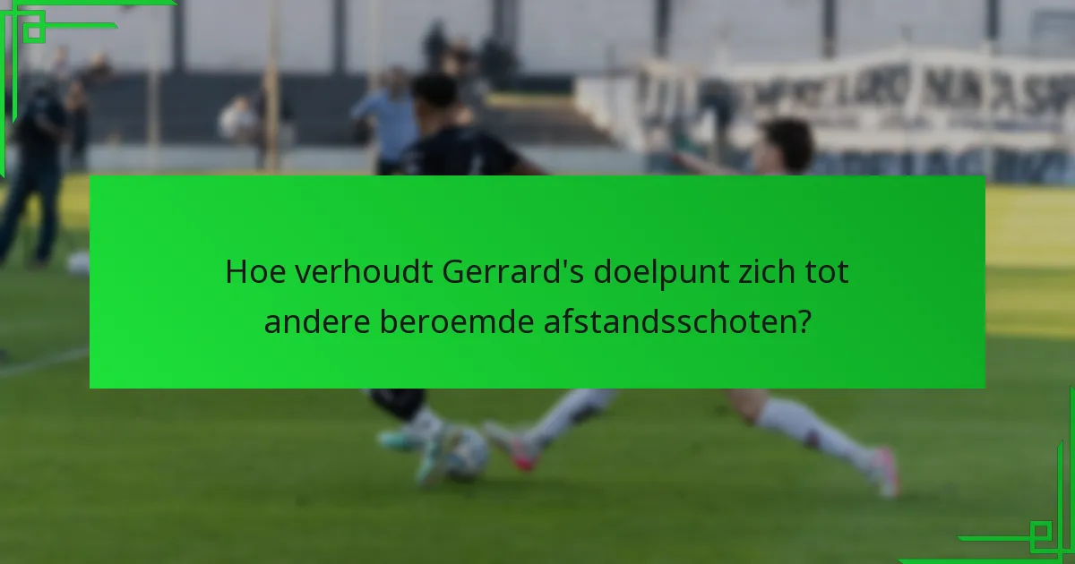 Waarom wordt Gerrard’s afstandsschot als belangrijk beschouwd?