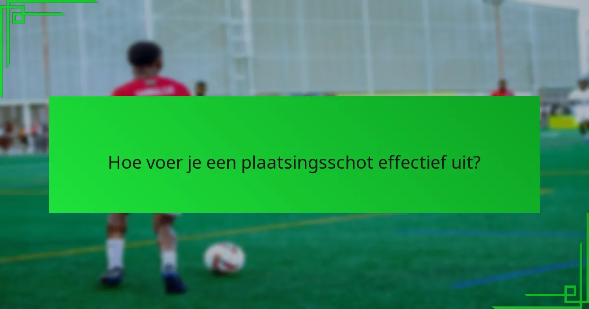 Hoe voer je een plaatsingsschot effectief uit?