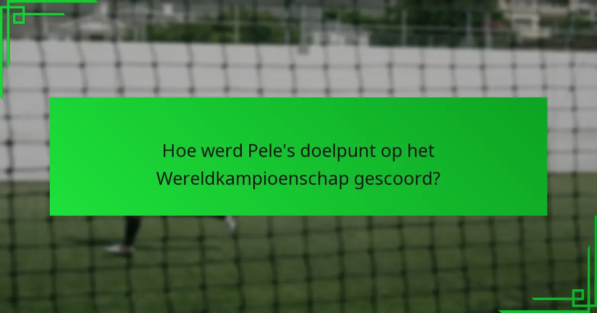 Hoe werd Pele’s doelpunt op het Wereldkampioenschap gescoord?