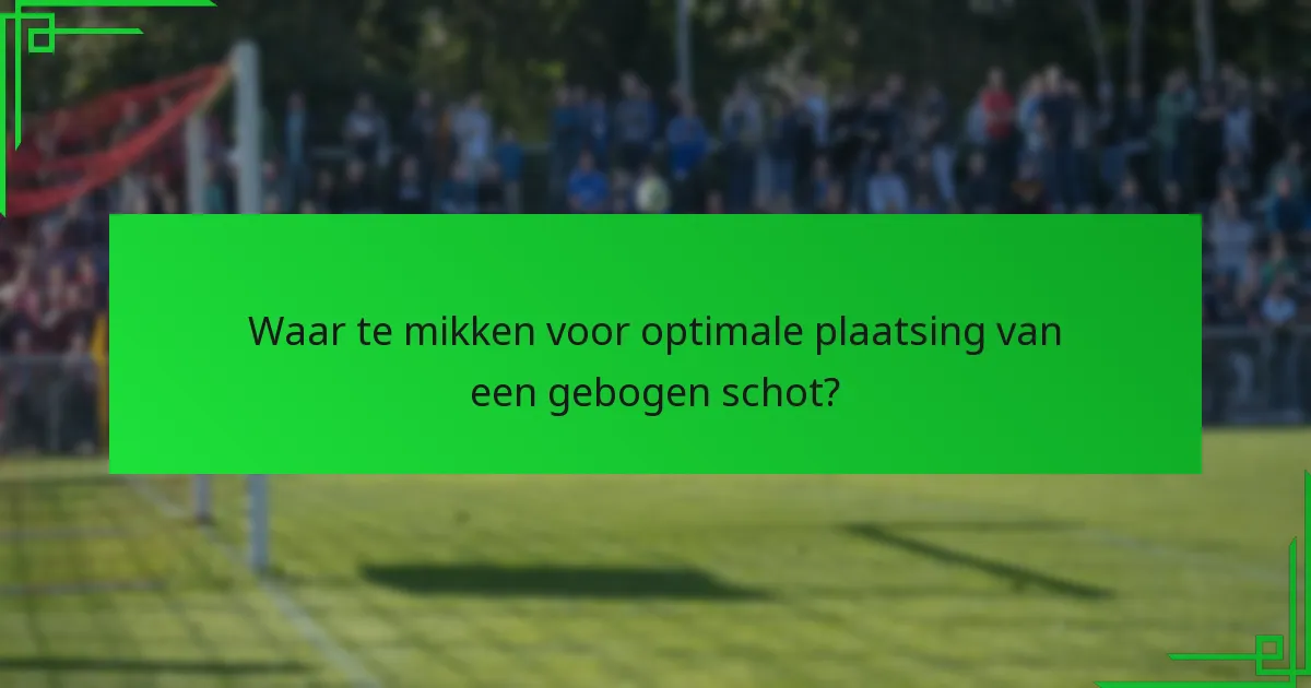 Waar te mikken voor optimale plaatsing van een gebogen schot?