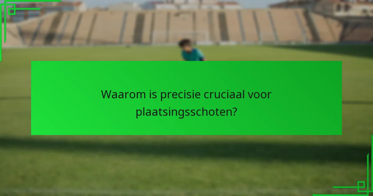 Waarom is precisie cruciaal voor plaatsingsschoten?