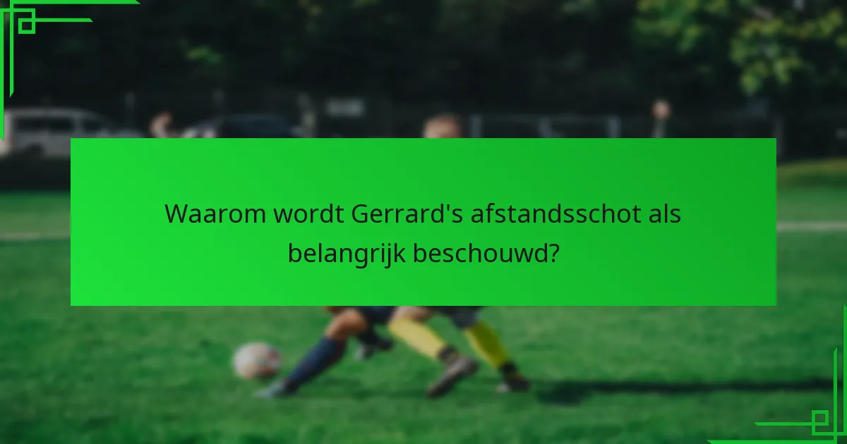 Wat was de impact van Gerrard’s afstandsschot?