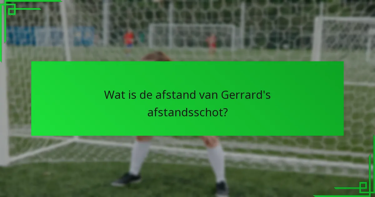 Hoe verhoudt Gerrard’s doelpunt zich tot andere beroemde afstandsschoten?