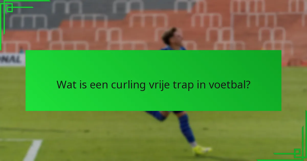 Wat zijn de beste plaatsingsstrategieën voor curling vrije trappen?