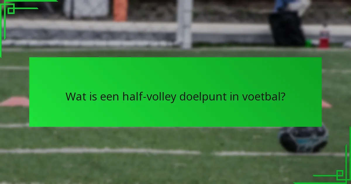 Wat zijn de belangrijkste technieken voor het uitvoeren van een half-volley?