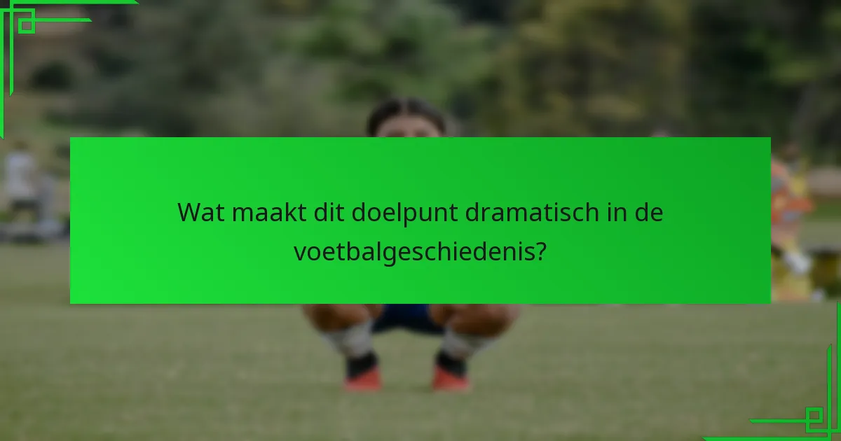 Wat maakt dit doelpunt dramatisch in de voetbalgeschiedenis?