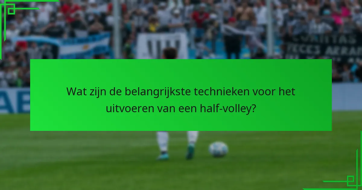 Welke drills kunnen de uitvoering van een half-volley verbeteren?