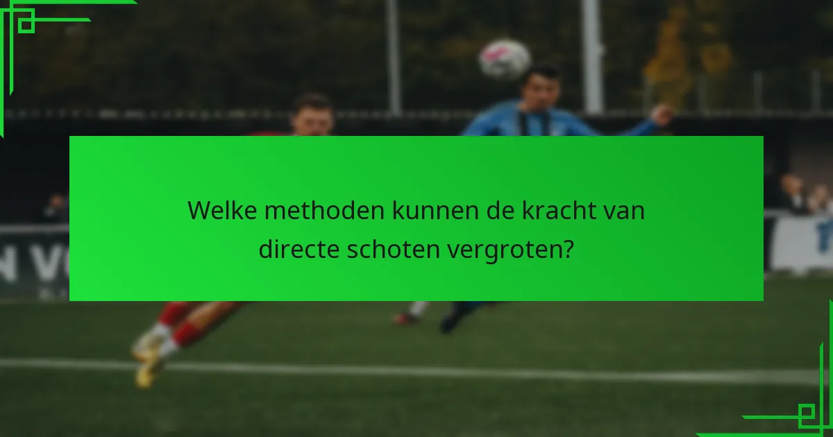 Welke methoden kunnen de kracht van directe schoten vergroten?