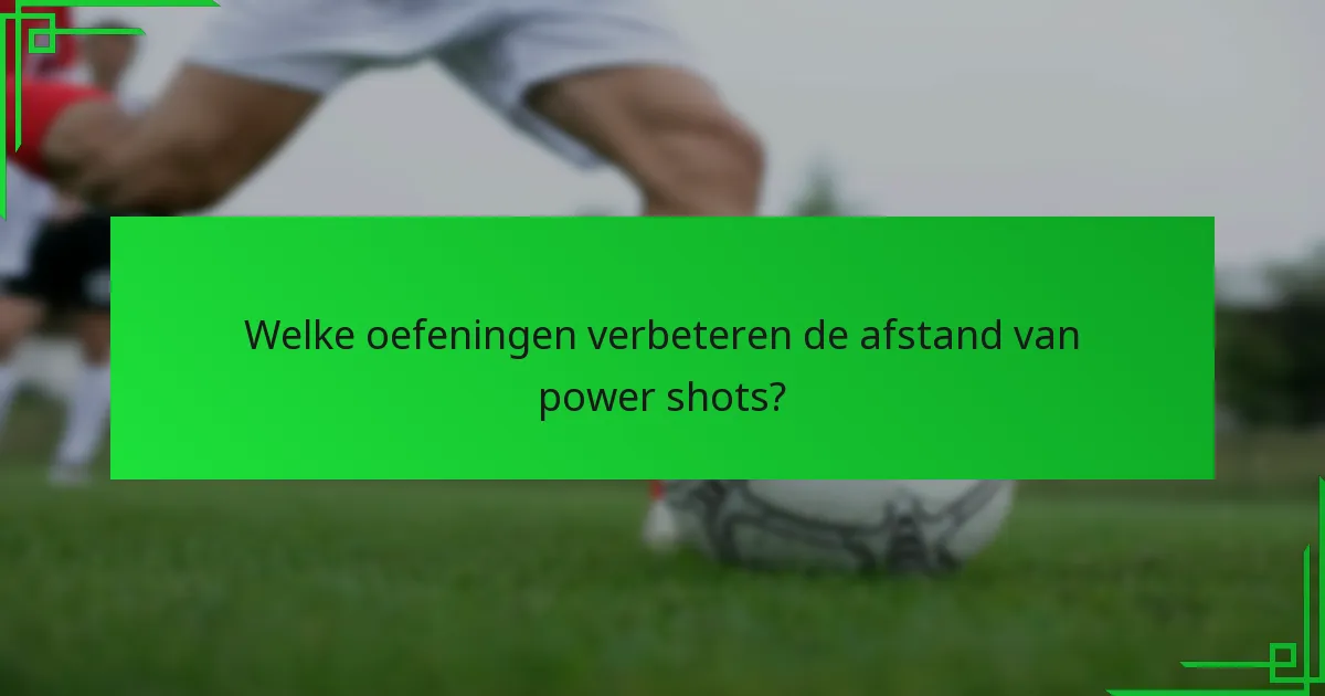 Welke uitrusting kan helpen om mijn power shot te verbeteren?