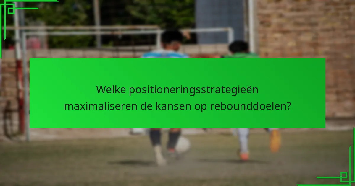 Welke trainingsmethoden zijn effectief voor het ontwikkelen van rebound scoringsvaardigheden?